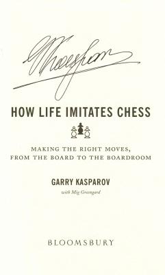 How Life Imitates Chess: Making the Right Moves, from the Board to the  Boardroom by Garry Kasparov